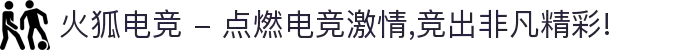 火狐电竞 - 点燃电竞激情,竞出非凡精彩!
