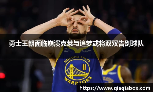 勇士王朝面临崩溃克莱与追梦或将双双告别球队