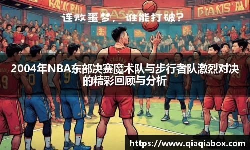 2004年NBA东部决赛魔术队与步行者队激烈对决的精彩回顾与分析