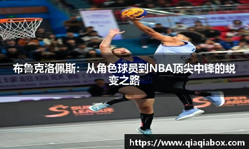 布鲁克洛佩斯：从角色球员到NBA顶尖中锋的蜕变之路