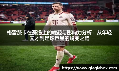 格雷茨卡在赛场上的崛起与影响力分析：从年轻天才到足球巨星的蜕变之路